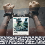 VEPPEX DENUNCIA INTENTO ILEGAL DE DEPORTACIÓN DIRECTA DEL TENIENTE GERMÁN RODOLFO VARELA LÓPEZ A VENEZUELA DESDE PHOENIX, ARIZONA, EN VIOLACIÓN FLAGRANTE A LA CONVENCIÓN CONTRA LA TORTURA (CAT)