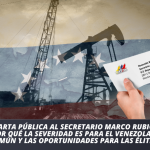 CARTA PÚBLICA AL SECRETARIO MARCO RUBIO ¿Por qué la severidad es para el venezolano común y las oportunidades para las élites?